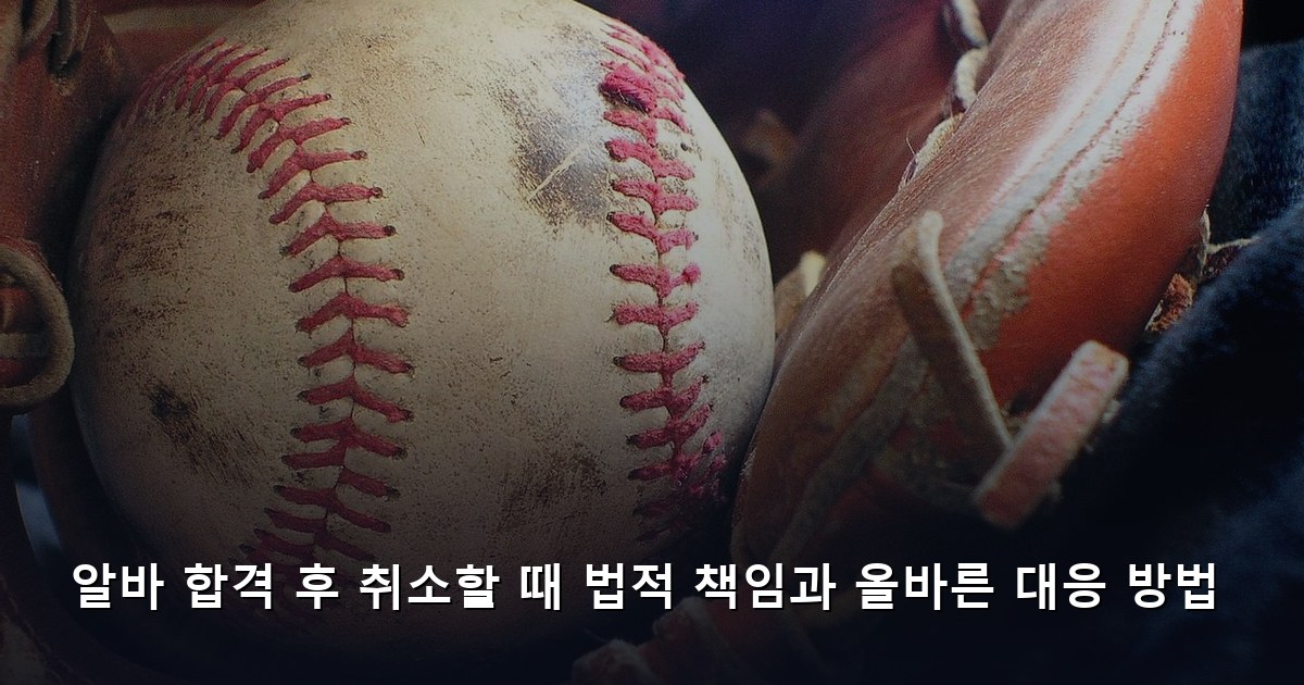 알바 합격 후 취소할 때 법적 책임과 올바른 대응 방법